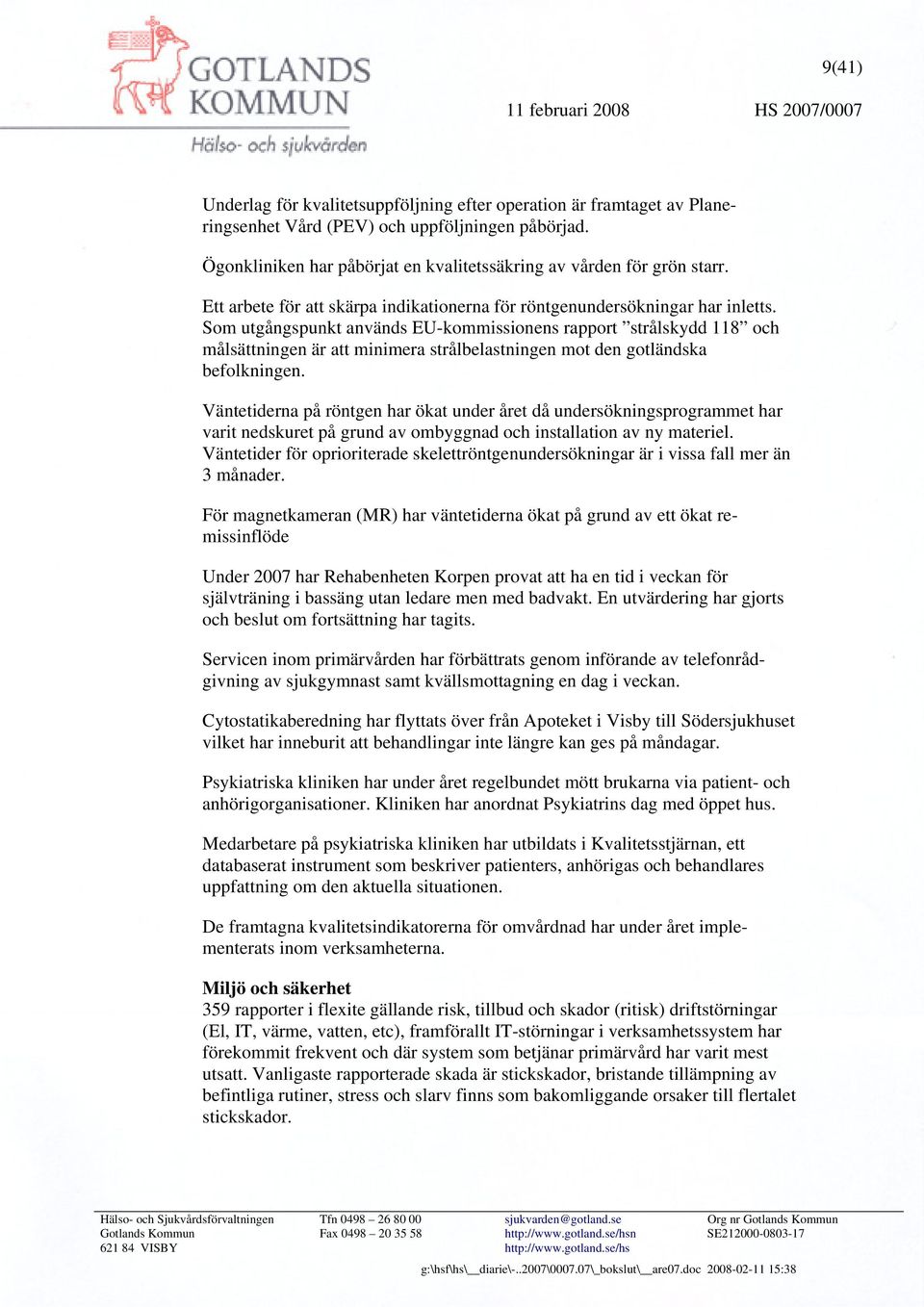 Som utgångspunkt används EU-kommissionens rapport strålskydd 118 och målsättningen är att minimera strålbelastningen mot den gotländska befolkningen.