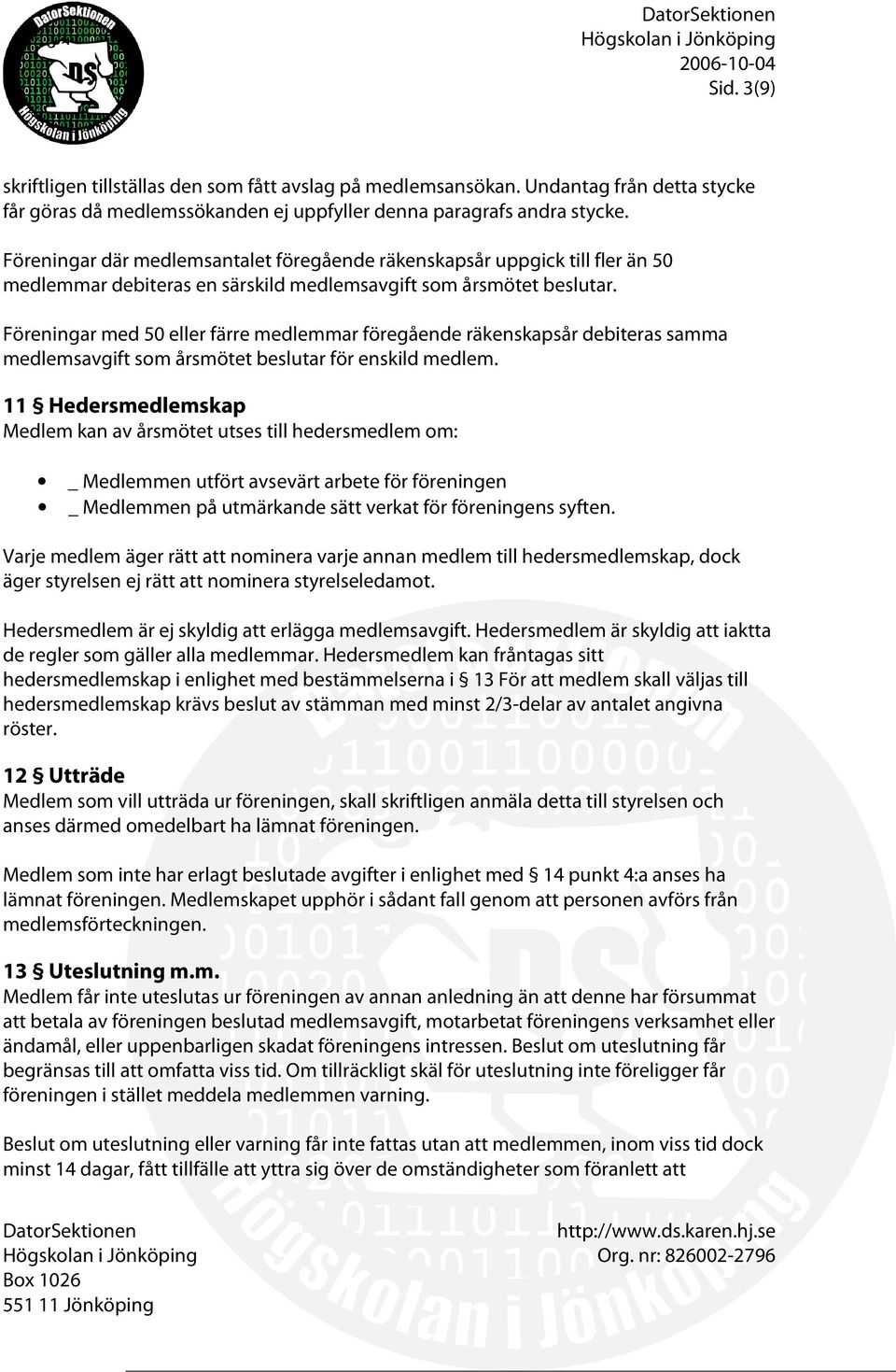 Föreningar med 50 eller färre medlemmar föregående räkenskapsår debiteras samma medlemsavgift som årsmötet beslutar för enskild medlem.