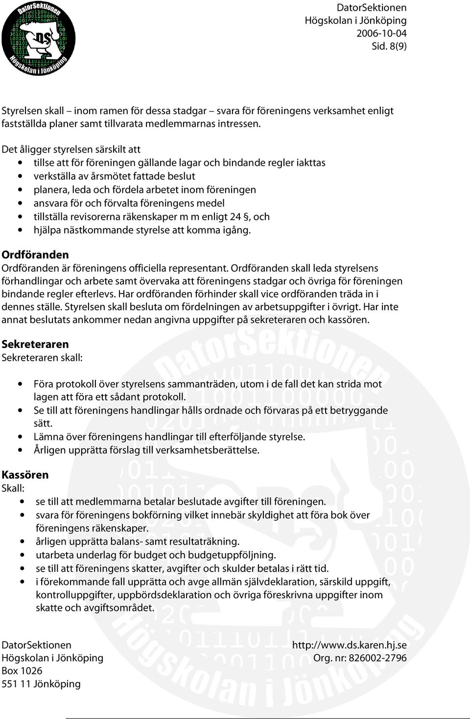 för och förvalta föreningens medel tillställa revisorerna räkenskaper m m enligt 24, och hjälpa nästkommande styrelse att komma igång. Ordföranden Ordföranden är föreningens officiella representant.