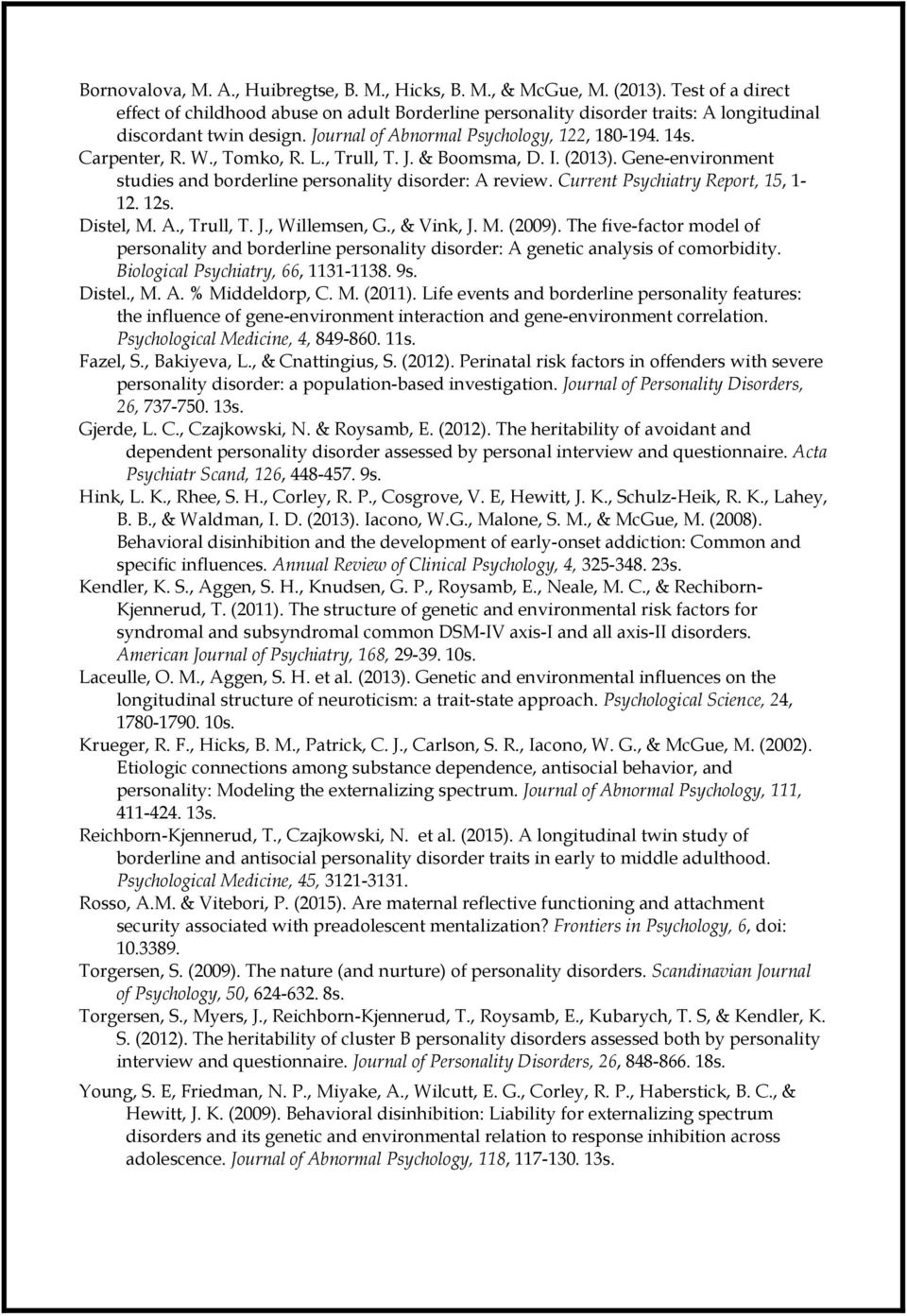 , Tomko, R. L., Trull, T. J. & Boomsma, D. I. (2013). Gene-environment studies and borderline personality disorder: A review. Current Psychiatry Report, 15, 1-12. 12s. Distel, M. A., Trull, T. J., Willemsen, G.