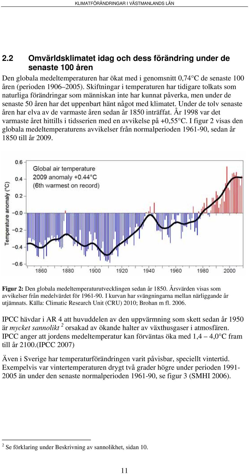 Under de tolv senaste åren har elva av de varmaste åren sedan år 1850 inträffat. År 1998 var det varmaste året hittills i tidsserien med en avvikelse på +0,55 C.