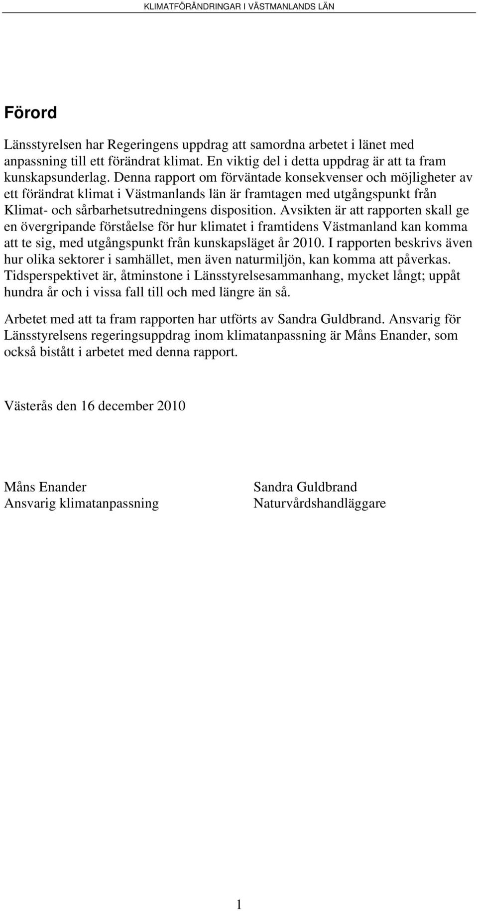 Avsikten är att rapporten skall ge en övergripande förståelse för hur klimatet i framtidens Västmanland kan komma att te sig, med utgångspunkt från kunskapsläget år 2010.