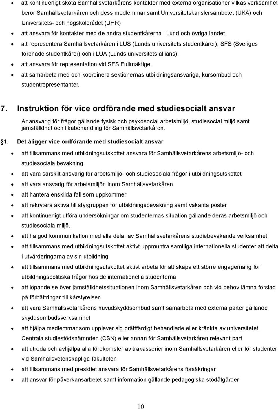 att representera Samhällsvetarkåren i LUS (Lunds universitets studentkårer), SFS (Sveriges förenade studentkårer) och i LUA (Lunds universitets allians).