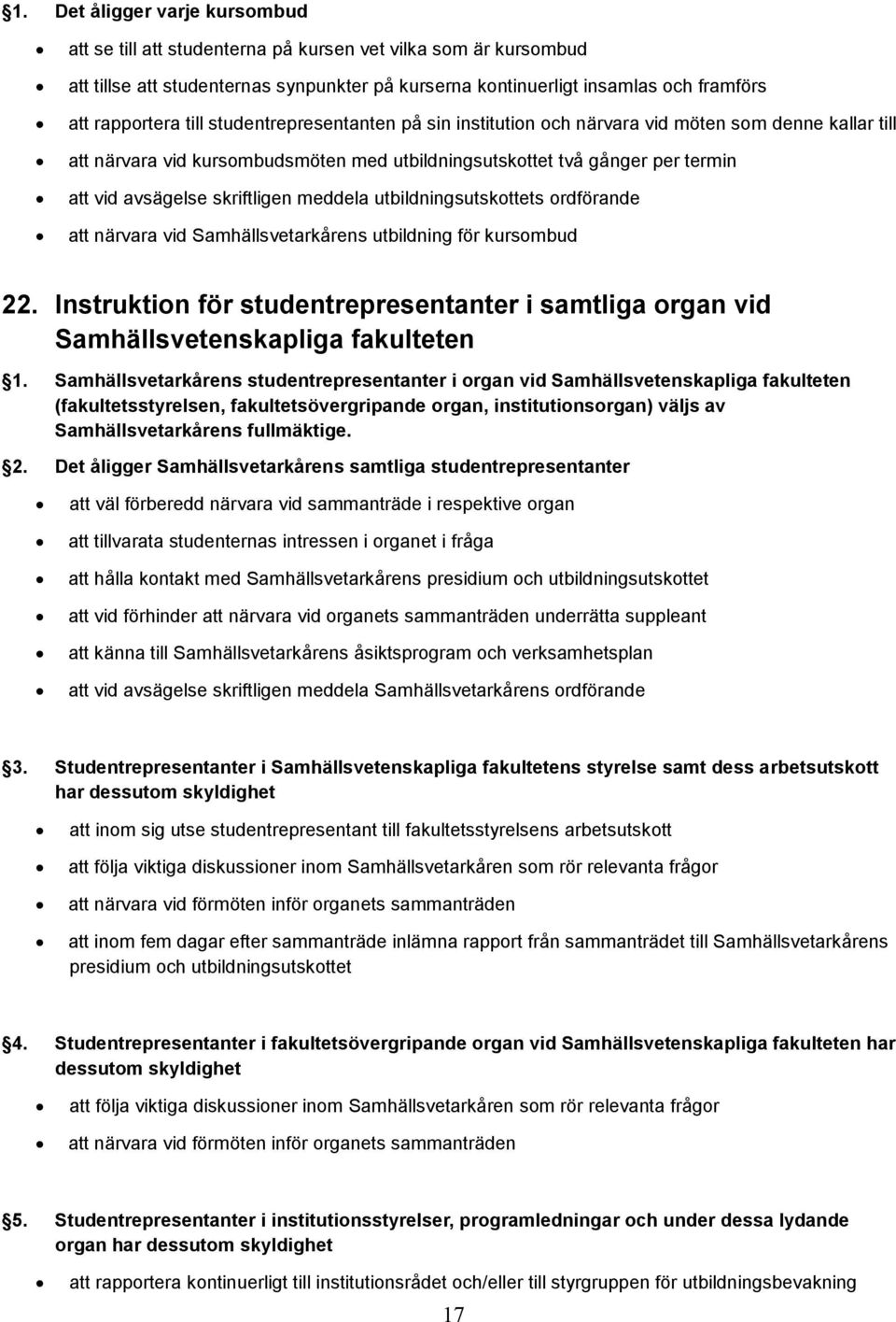 meddela utbildningsutskottets ordförande att närvara vid Samhällsvetarkårens utbildning för kursombud 22. Instruktion för studentrepresentanter i samtliga organ vid Samhällsvetenskapliga fakulteten 1.