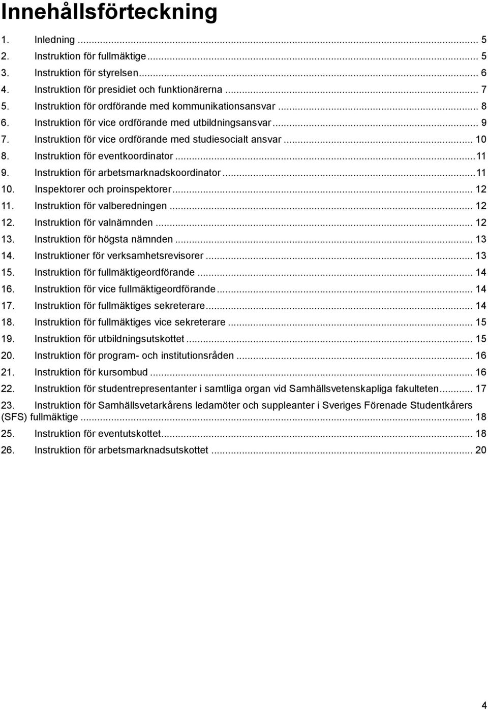 Instruktion för eventkoordinator... 11 9. Instruktion för arbetsmarknadskoordinator... 11 10. Inspektorer och proinspektorer... 12 11. Instruktion för valberedningen... 12 12.