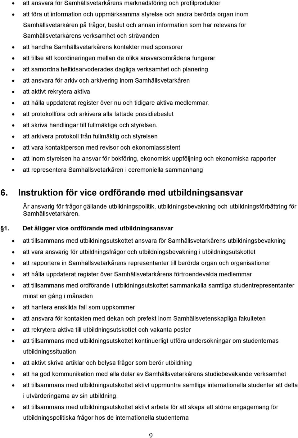 fungerar att samordna heltidsarvoderades dagliga verksamhet och planering att ansvara för arkiv och arkivering inom Samhällsvetarkåren att aktivt rekrytera aktiva att hålla uppdaterat register över