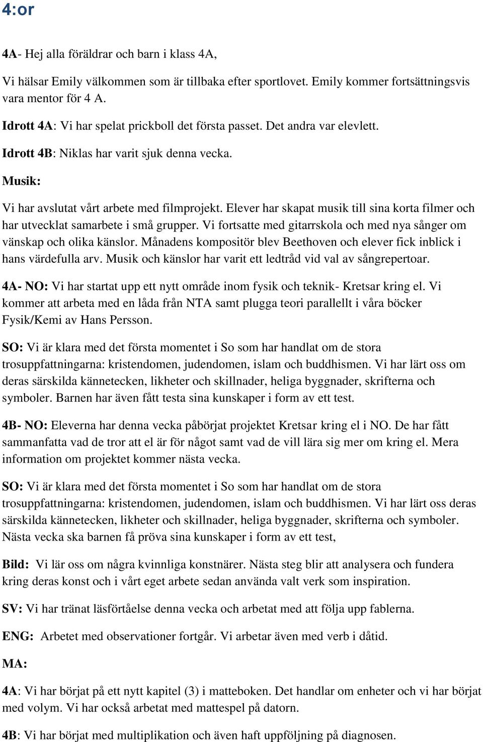 Elever har skapat musik till sina korta filmer och har utvecklat samarbete i små grupper. Vi fortsatte med gitarrskola och med nya sånger om vänskap och olika känslor.