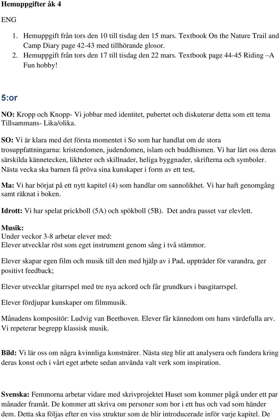 5:or NO: Kropp och Knopp- Vi jobbar med identitet, pubertet och diskuterar detta som ett tema Tillsammans- Lika/olika.