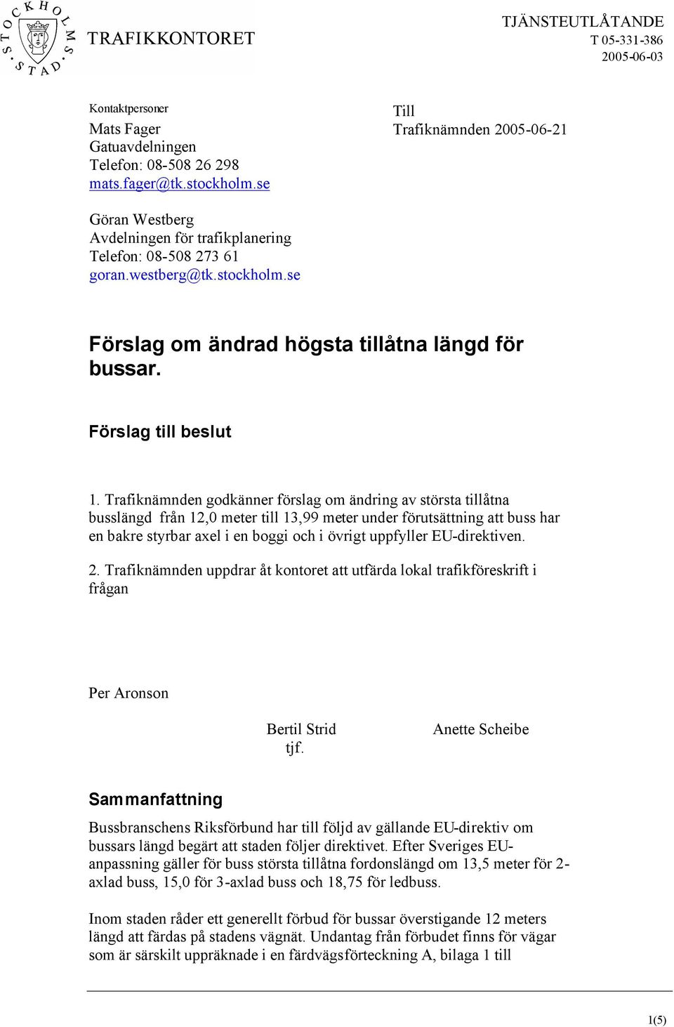 Trafiknämnden godkänner förslag om ändring av största tillåtna busslängd från 12,0 meter till 13,99 meter under förutsättning att buss har en bakre styrbar axel i en boggi och i övrigt uppfyller