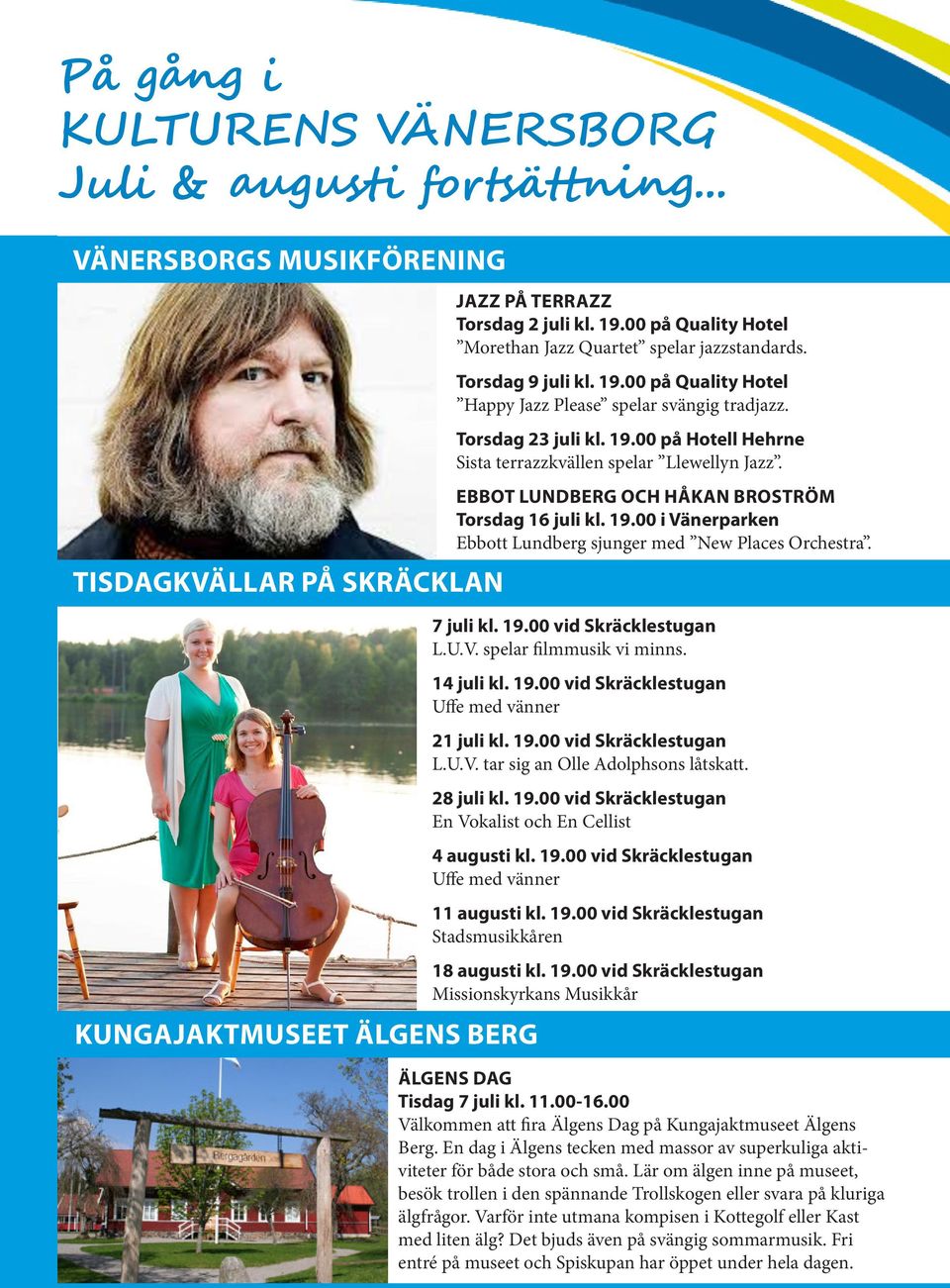 EBBOT LUNDBERG OCH HÅKAN BROSTRÖM Torsdag 16 juli kl. 19.00 i Vänerparken Ebbott Lundberg sjunger med New Places Orchestra. 7 juli kl. 19.00 vid Skräcklestugan L.U.V. spelar filmmusik vi minns.