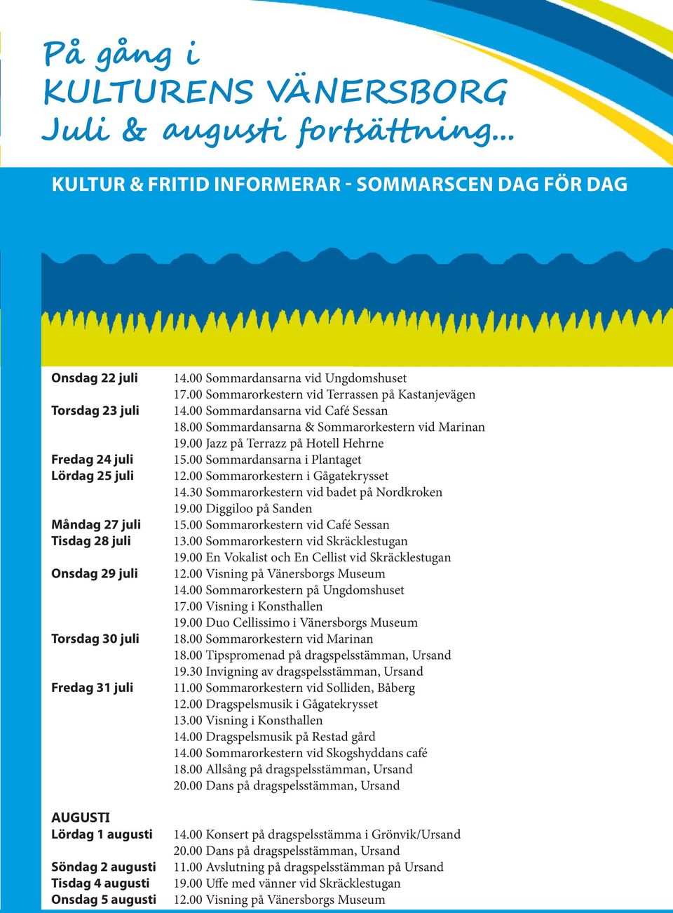 00 Sommardansarna & Sommarorkestern vid Marinan 19.00 Jazz på Terrazz på Hotell Hehrne 15.00 Sommardansarna i Plantaget 12.00 Sommarorkestern i Gågatekrysset 14.