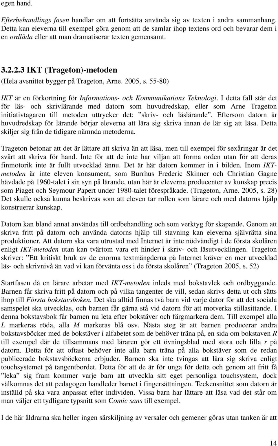 2.3 IKT (Trageton)-metoden (Hela avsnittet bygger på Trageton, Arne. 2005, s. 55-80) IKT är en förkortning för Informations- och Kommunikations Teknologi.