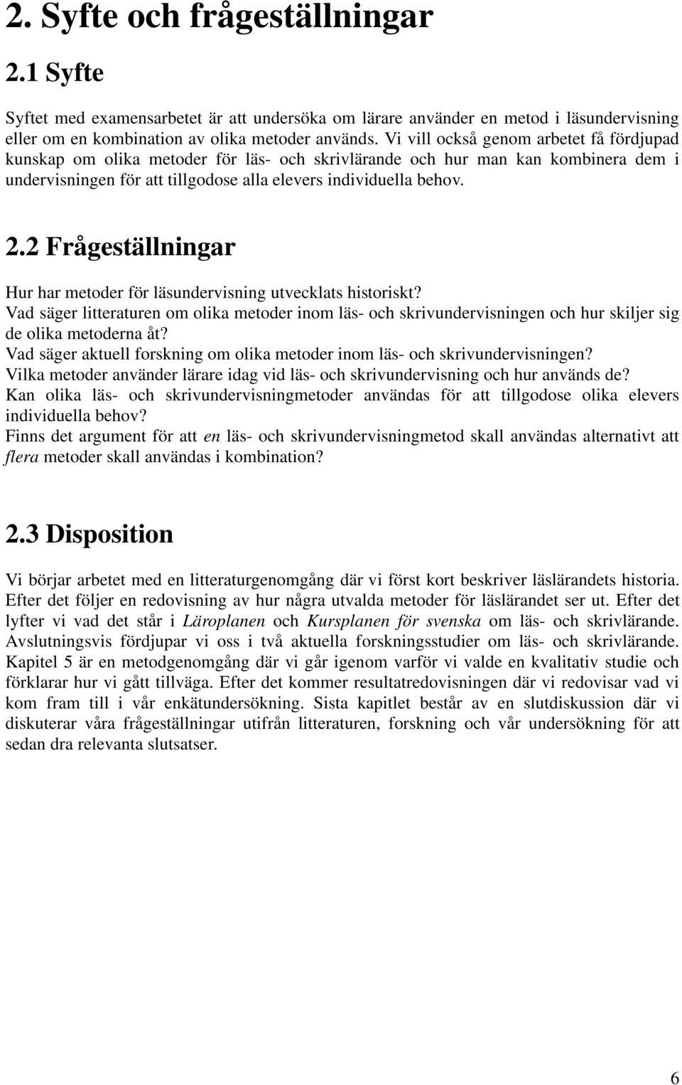 2 Frågeställningar Hur har metoder för läsundervisning utvecklats historiskt? Vad säger litteraturen om olika metoder inom läs- och skrivundervisningen och hur skiljer sig de olika metoderna åt?