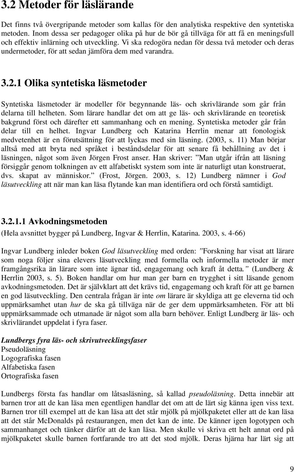 Vi ska redogöra nedan för dessa två metoder och deras undermetoder, för att sedan jämföra dem med varandra. 3.2.