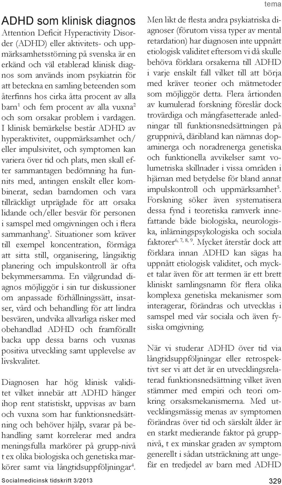 I klinisk bemärkelse består ADHD av hyperaktivitet, ouppmärksamhet och/ eller impulsivitet, och symptomen kan variera över tid och plats, men skall efter sammantagen bedömning ha funnits med,