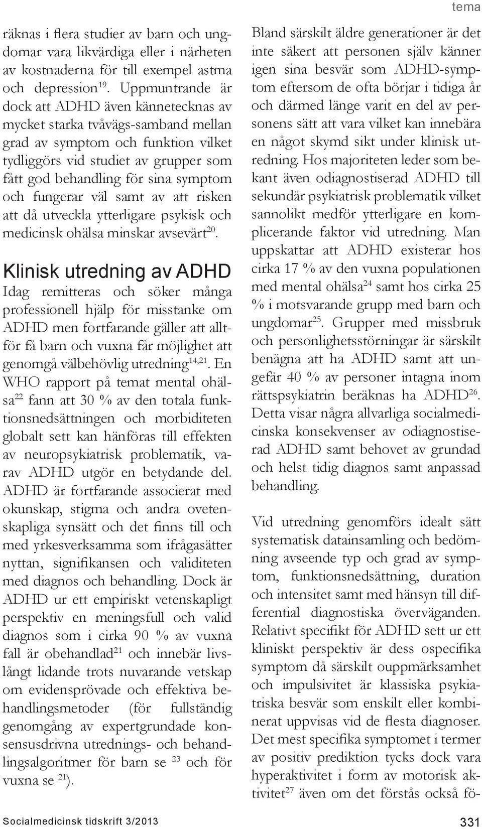 och fungerar väl samt av att risken att då utveckla ytterligare psykisk och medicinsk ohälsa minskar avsevärt 20.