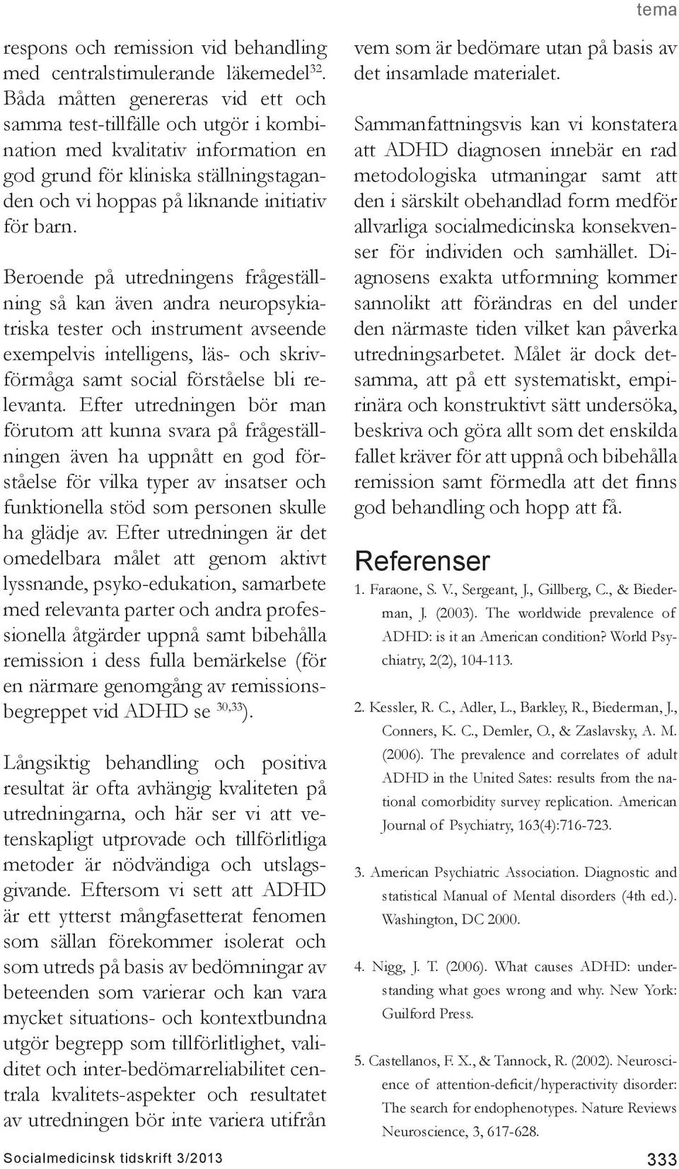 Beroende på utredningens frågeställning så kan även andra neuropsykiatriska tester och instrument avseende exempelvis intelligens, läs- och skrivförmåga samt social förståelse bli relevanta.