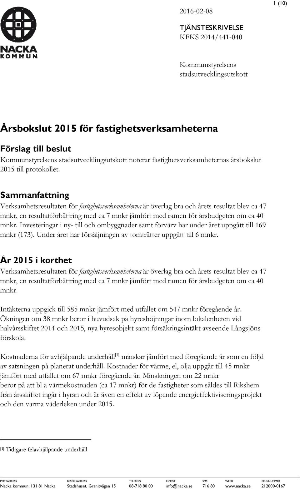 Sammanfattning Verksamhetsresultaten för fastighetsverksamheterna är överlag bra och årets resultat blev ca 47 mnkr, en resultatförbättring med ca 7 mnkr jämfört med ramen för årsbudgeten om ca 40