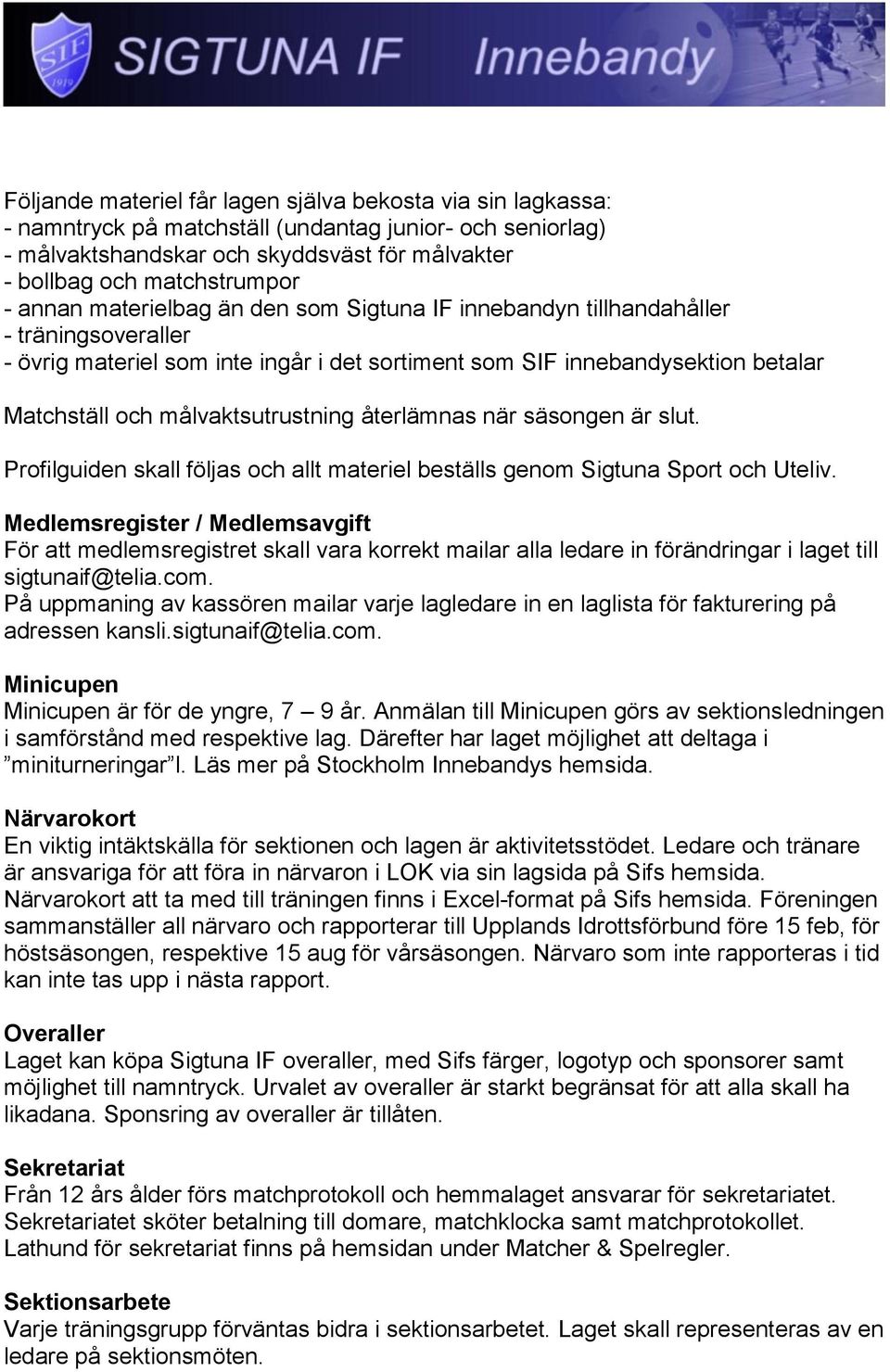 målvaktsutrustning återlämnas när säsongen är slut. Profilguiden skall följas och allt materiel beställs genom Sigtuna Sport och Uteliv.