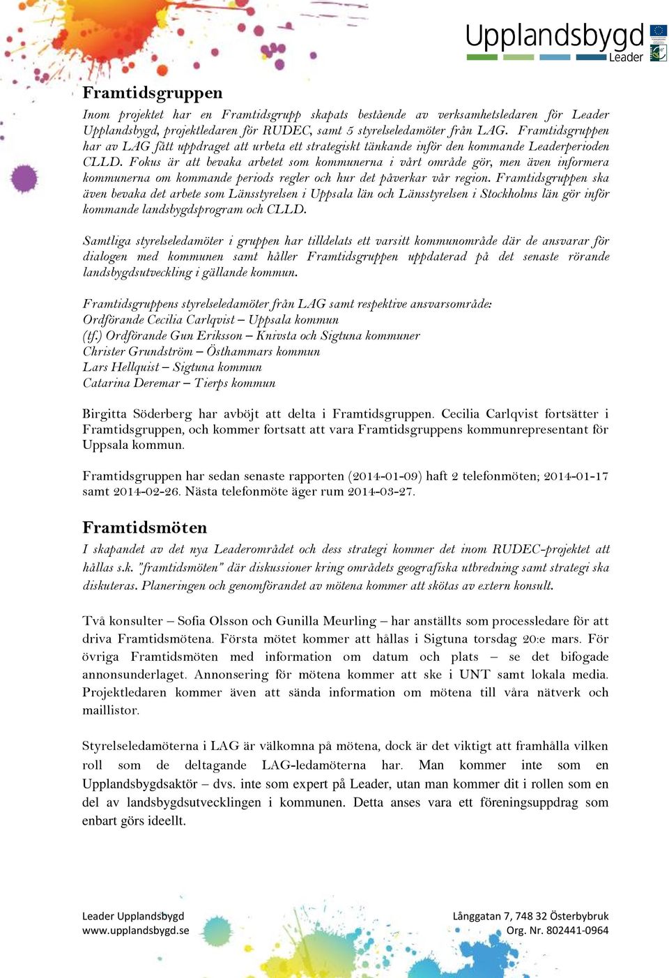 Fokus är att bevaka arbetet som kommunerna i vårt område gör, men även informera kommunerna om kommande periods regler och hur det påverkar vår region.