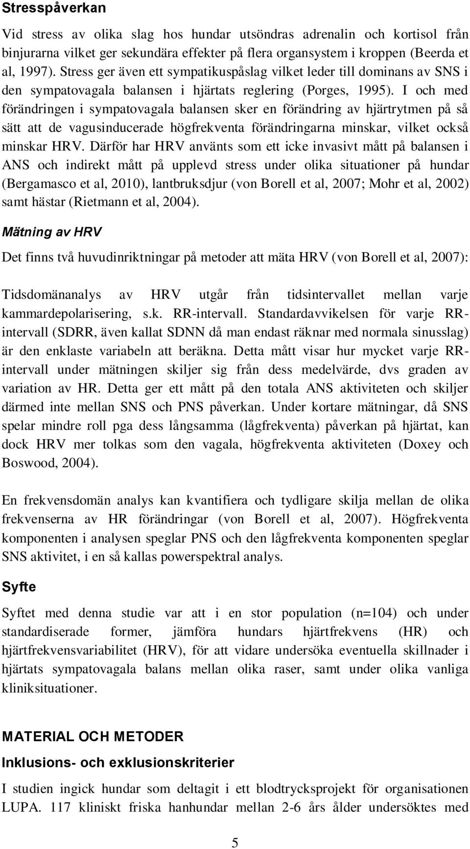 I och med förändringen i sympatovagala balansen sker en förändring av hjärtrytmen på så sätt att de vagusinducerade högfrekventa förändringarna minskar, vilket också minskar HRV.