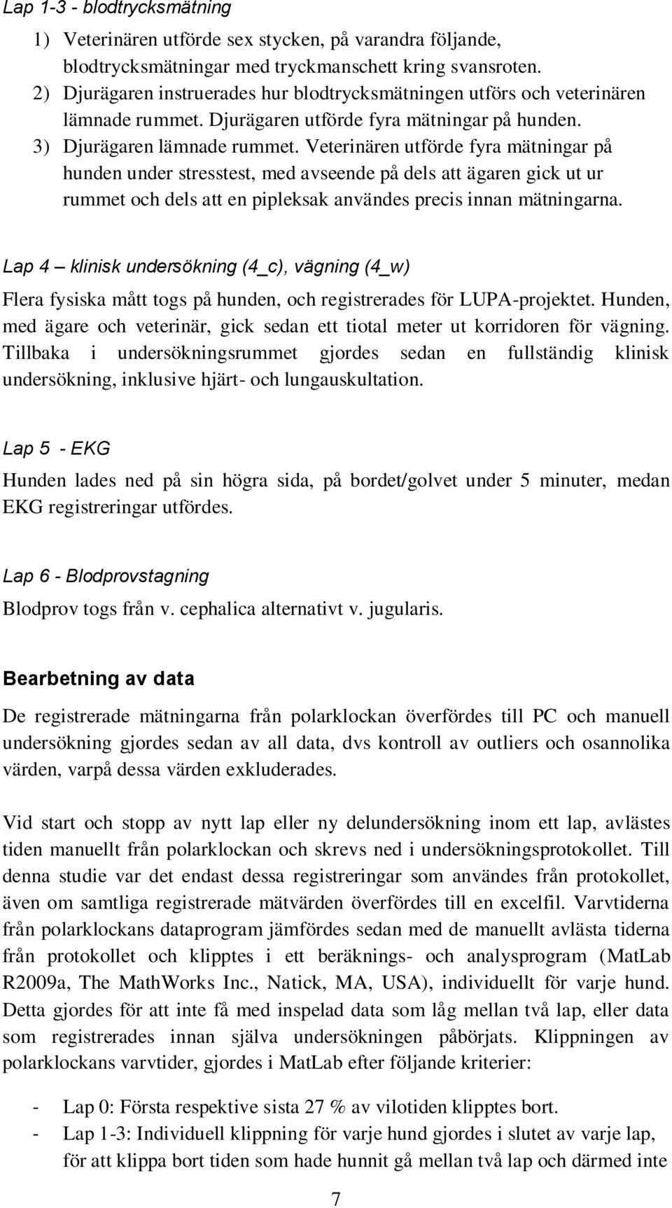 Veterinären utförde fyra mätningar på hunden under stresstest, med avseende på dels att ägaren gick ut ur rummet och dels att en pipleksak användes precis innan mätningarna.