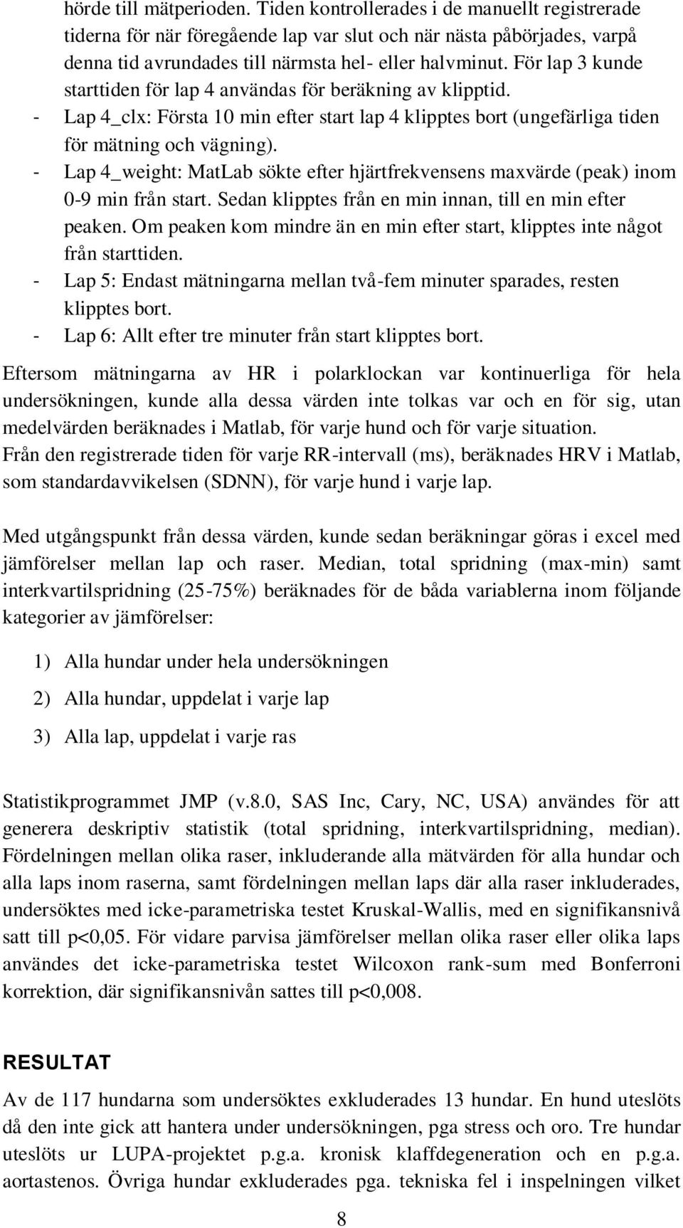 - Lap 4_weight: MatLab sökte efter hjärtfrekvensens maxvärde (peak) inom 0-9 min från start. Sedan klipptes från en min innan, till en min efter peaken.