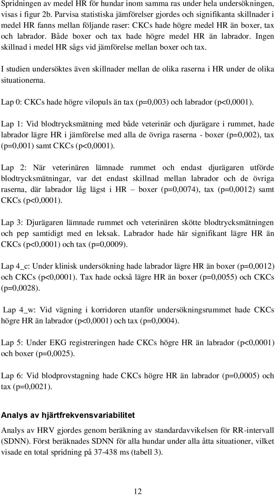 Både boxer och tax hade högre medel HR än labrador. Ingen skillnad i medel HR sågs vid jämförelse mellan boxer och tax.