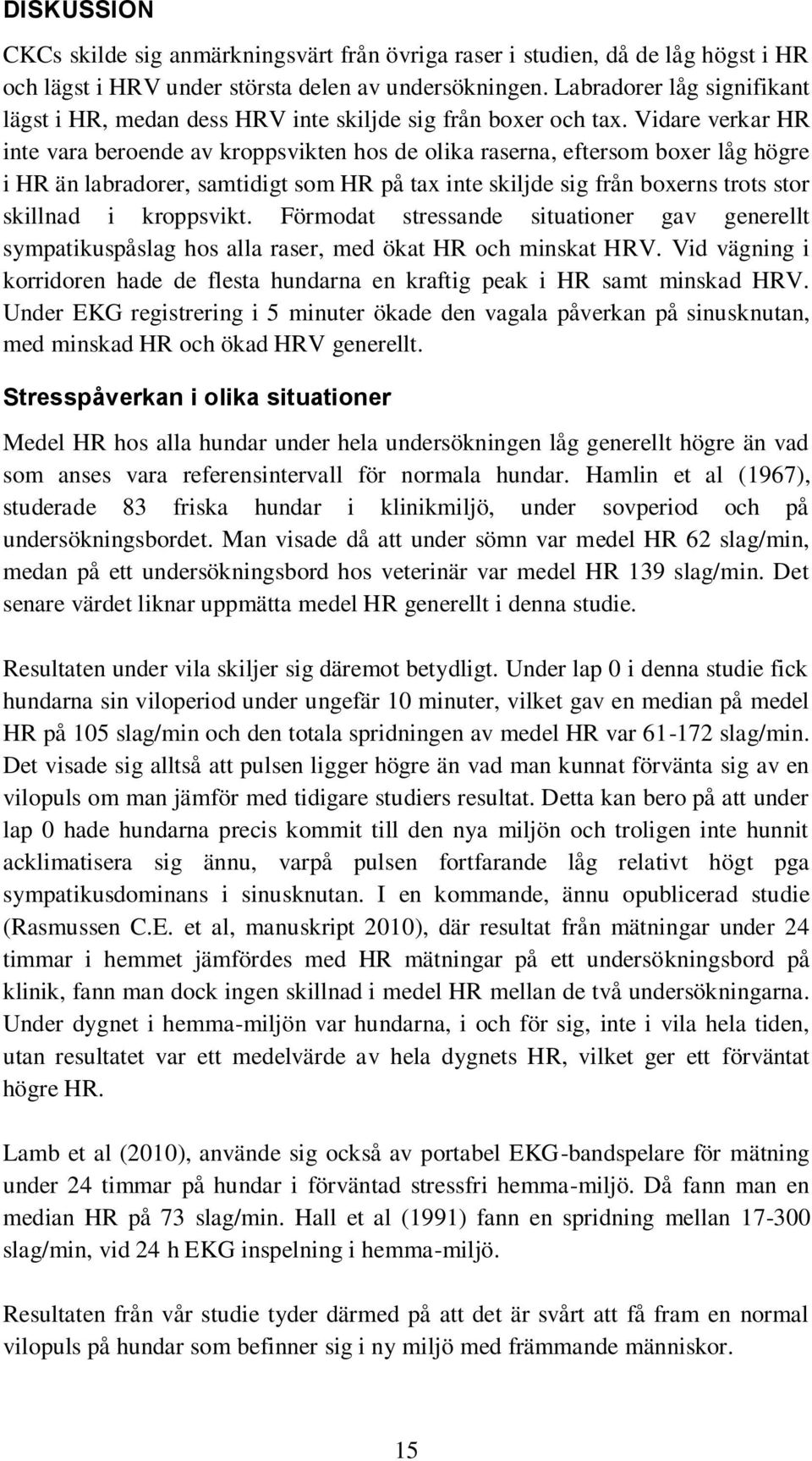 Vidare verkar HR inte vara beroende av kroppsvikten hos de olika raserna, eftersom boxer låg högre i HR än labradorer, samtidigt som HR på tax inte skiljde sig från boxerns trots stor skillnad i