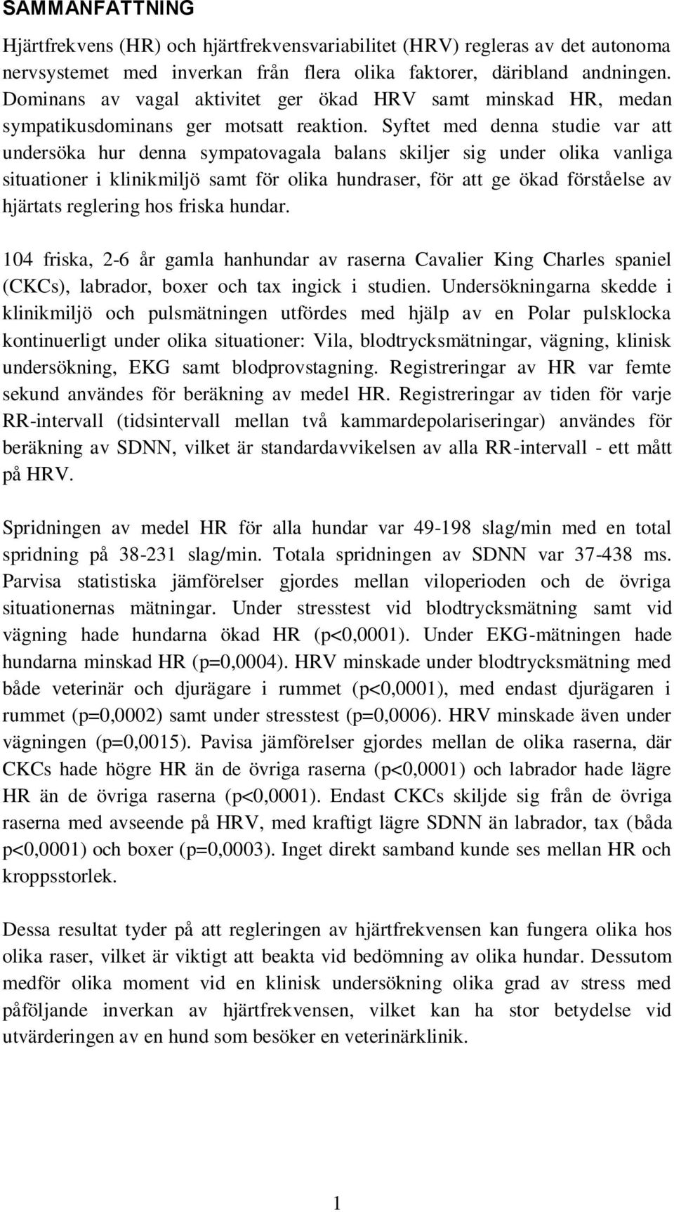 Syftet med denna studie var att undersöka hur denna sympatovagala balans skiljer sig under olika vanliga situationer i klinikmiljö samt för olika hundraser, för att ge ökad förståelse av hjärtats