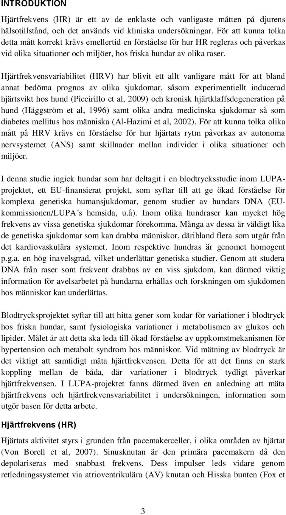 Hjärtfrekvensvariabilitet (HRV) har blivit ett allt vanligare mått för att bland annat bedöma prognos av olika sjukdomar, såsom experimentiellt inducerad hjärtsvikt hos hund (Piccirillo et al, 2009)