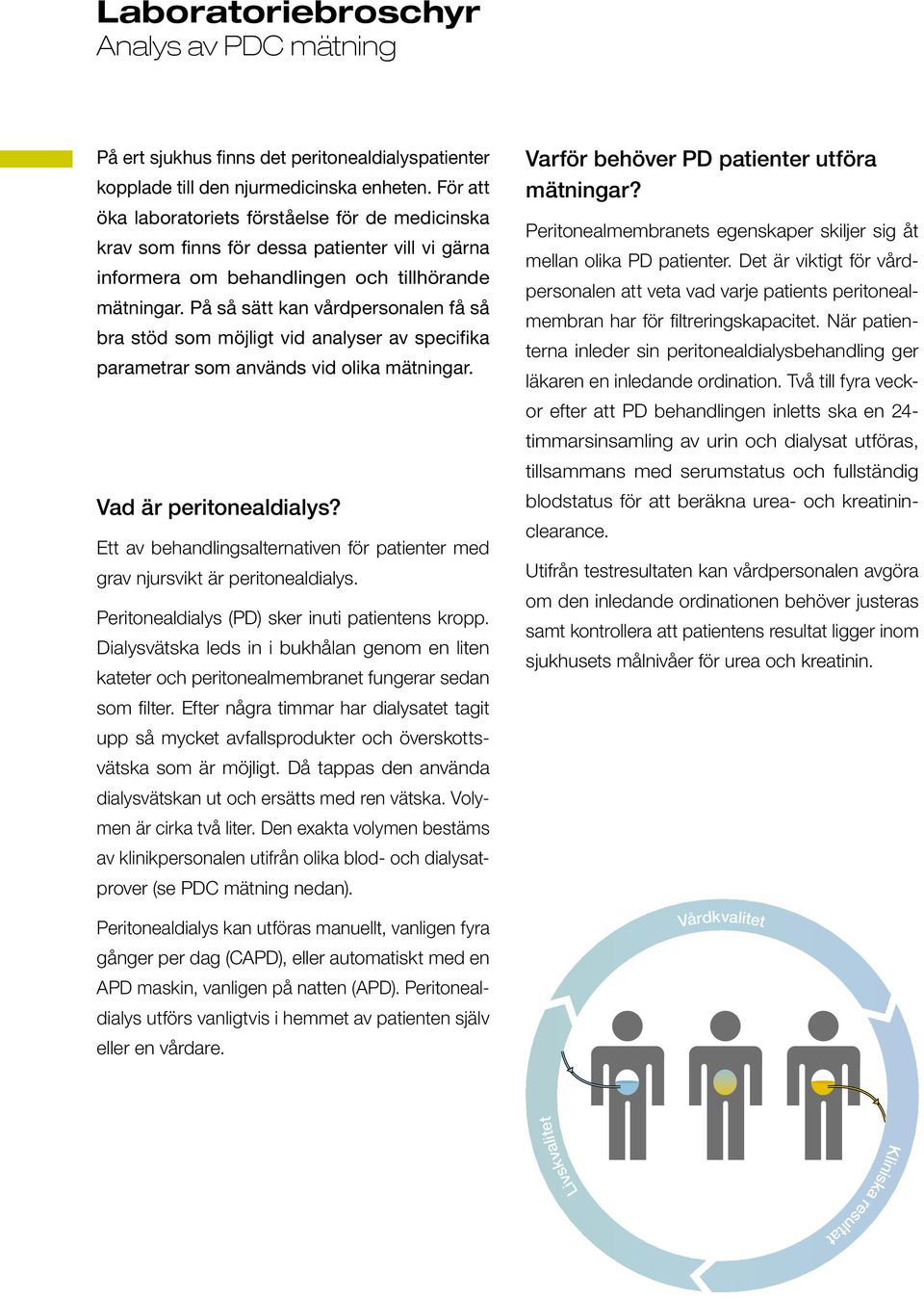 På så sätt kan vårdpersonalen få så bra stöd som möjligt vid analyser av specifika parametrar som används vid olika mätningar. Vad är peritonealdialys?