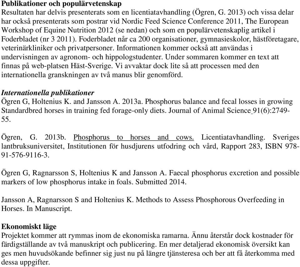 Foderbladet (nr 3 2011). Foderbladet når ca 200 organisationer, gymnasieskolor, hästföretagare, veterinärkliniker och privatpersoner.