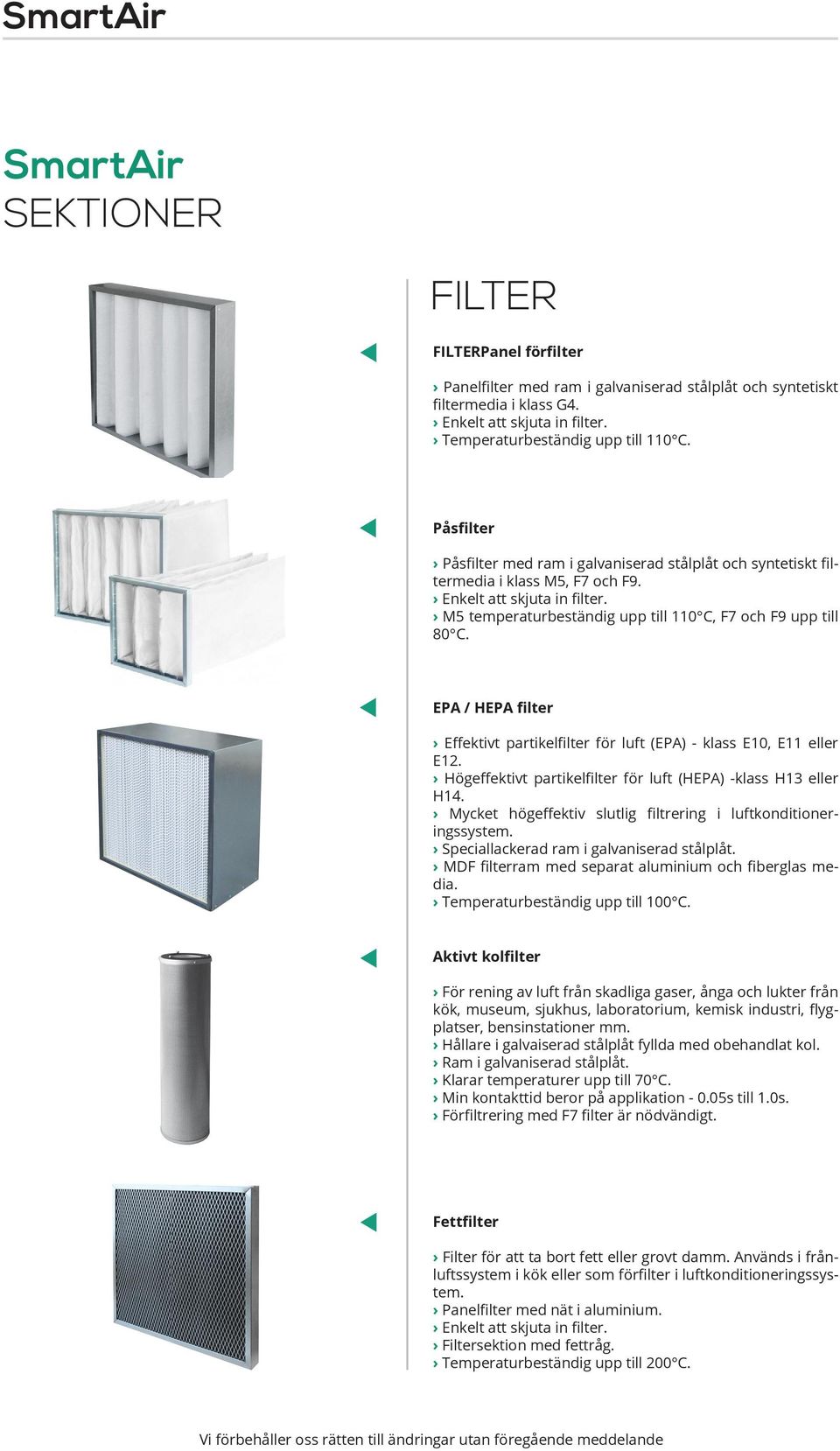 EPA / HEPA filter Effektivt partikelfilter för luft (EPA) - klass E10, E11 eller E12. Högeffektivt partikelfilter för luft (HEPA) -klass H13 eller H14.