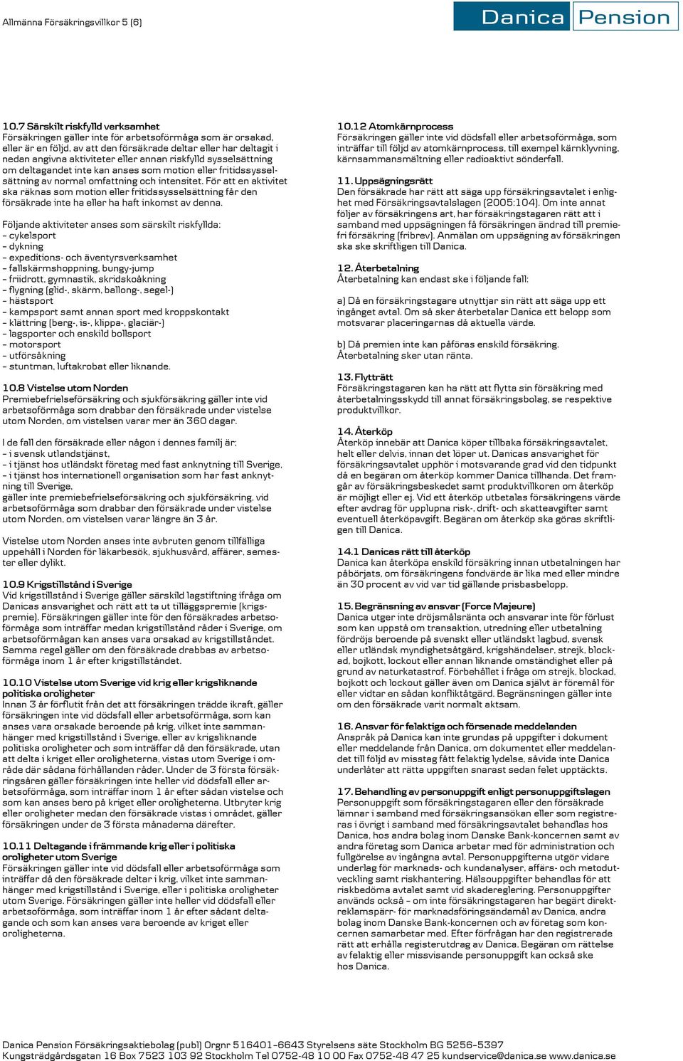 riskfylld sysselsättning om deltagandet inte kan anses som motion eller fritidssysselsättning av normal omfattning och intensitet.