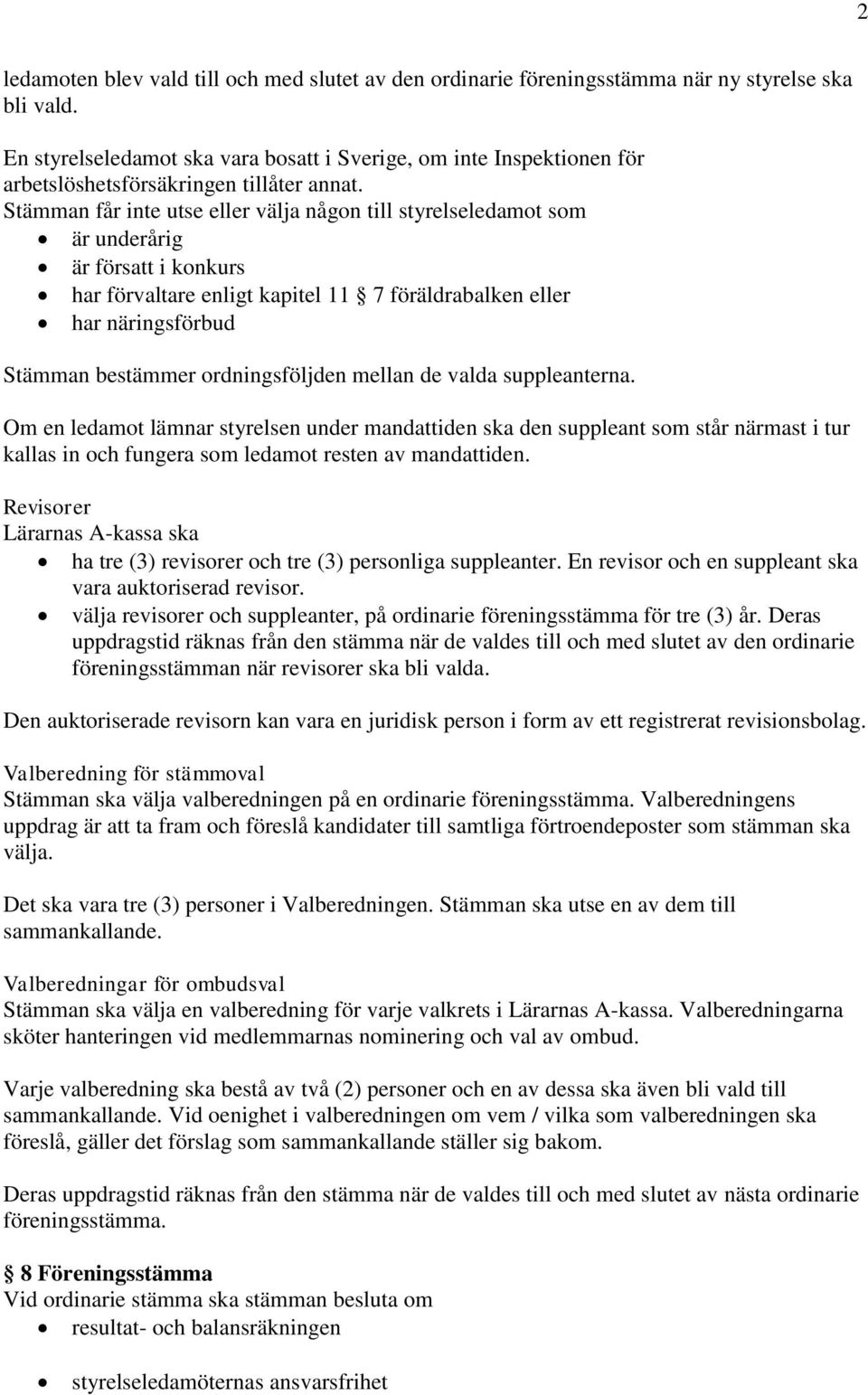 Stämman får inte utse eller välja någon till styrelseledamot som är underårig är försatt i konkurs har förvaltare enligt kapitel 11 7 föräldrabalken eller har näringsförbud Stämman bestämmer