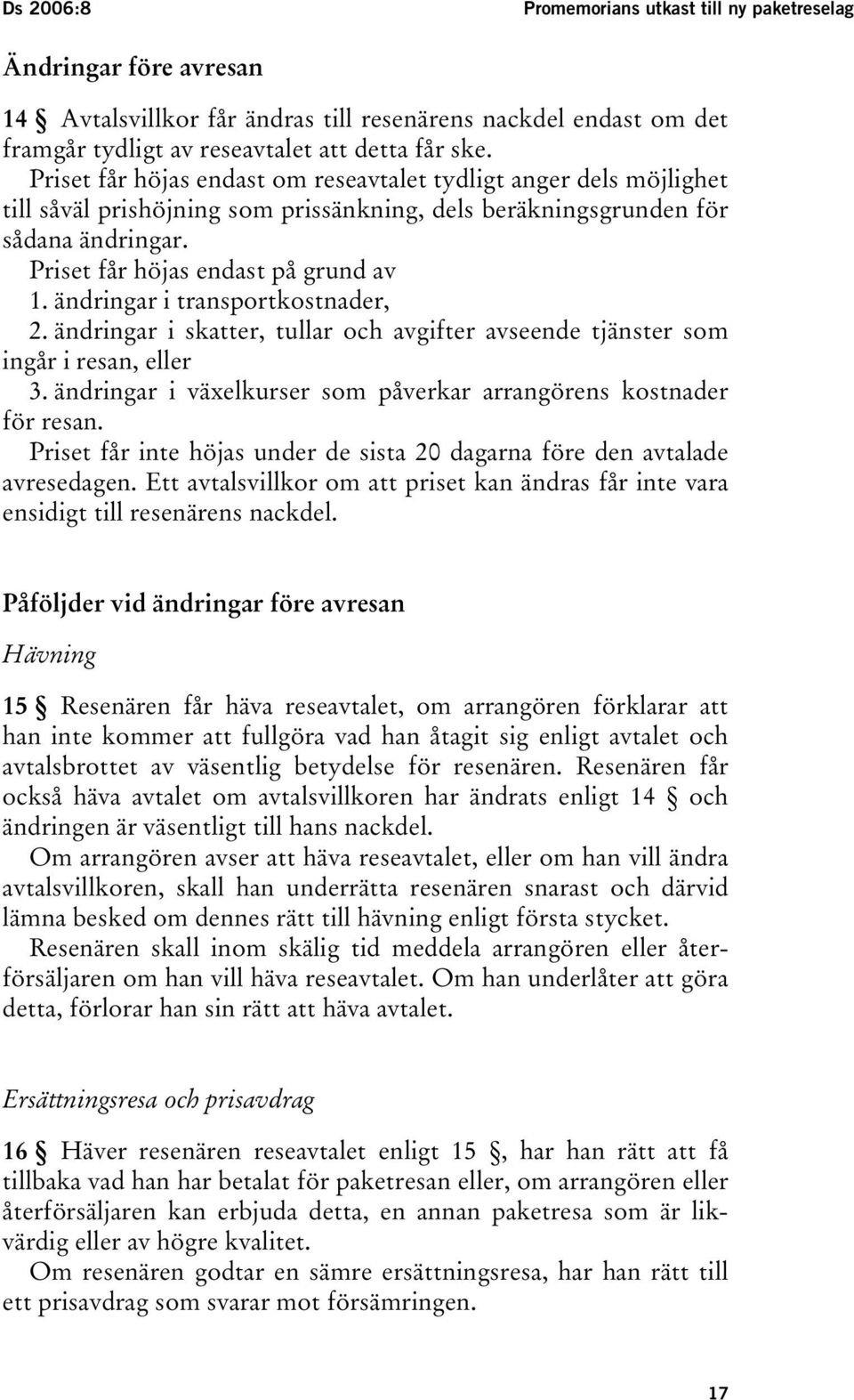 ändringar i transportkostnader, 2. ändringar i skatter, tullar och avgifter avseende tjänster som ingår i resan, eller 3. ändringar i växelkurser som påverkar arrangörens kostnader för resan.