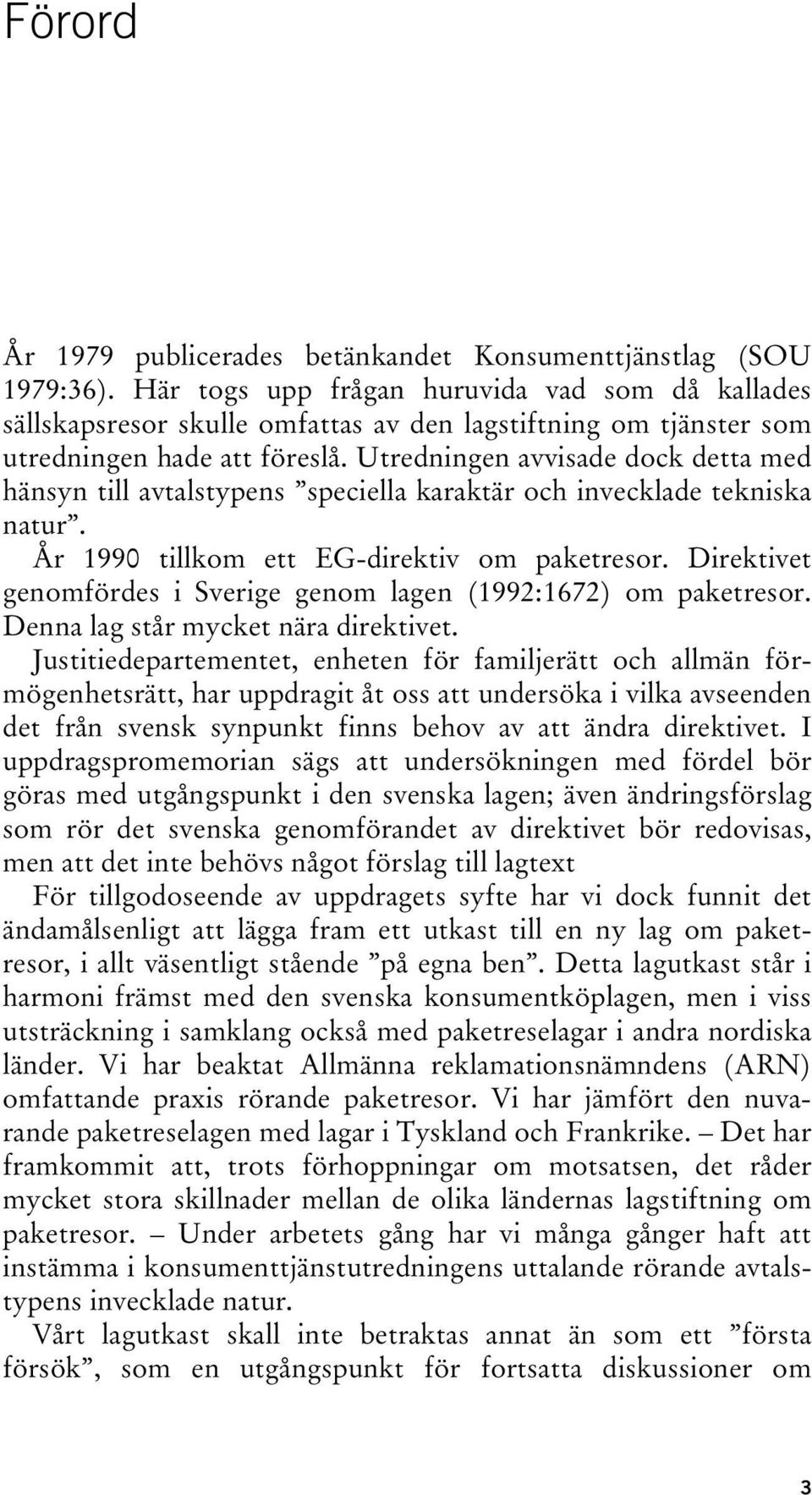 Utredningen avvisade dock detta med hänsyn till avtalstypens speciella karaktär och invecklade tekniska natur. År 1990 tillkom ett EG-direktiv om paketresor.