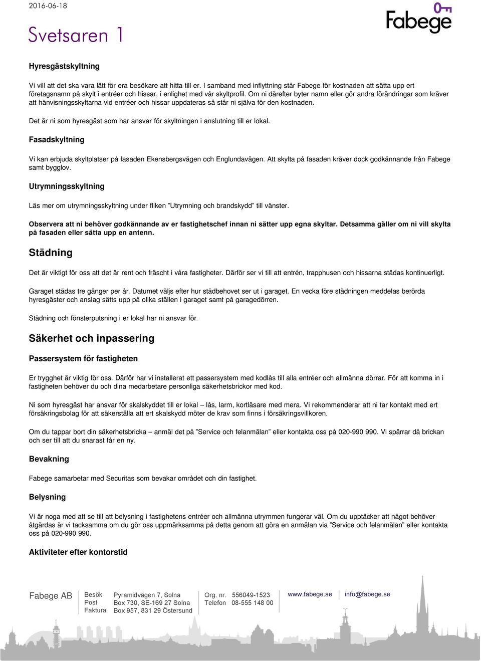 Om ni därefter byter namn eller gör andra förändringar som kräver att hänvisningsskyltarna vid entréer och hissar uppdateras så står ni själva för den kostnaden.