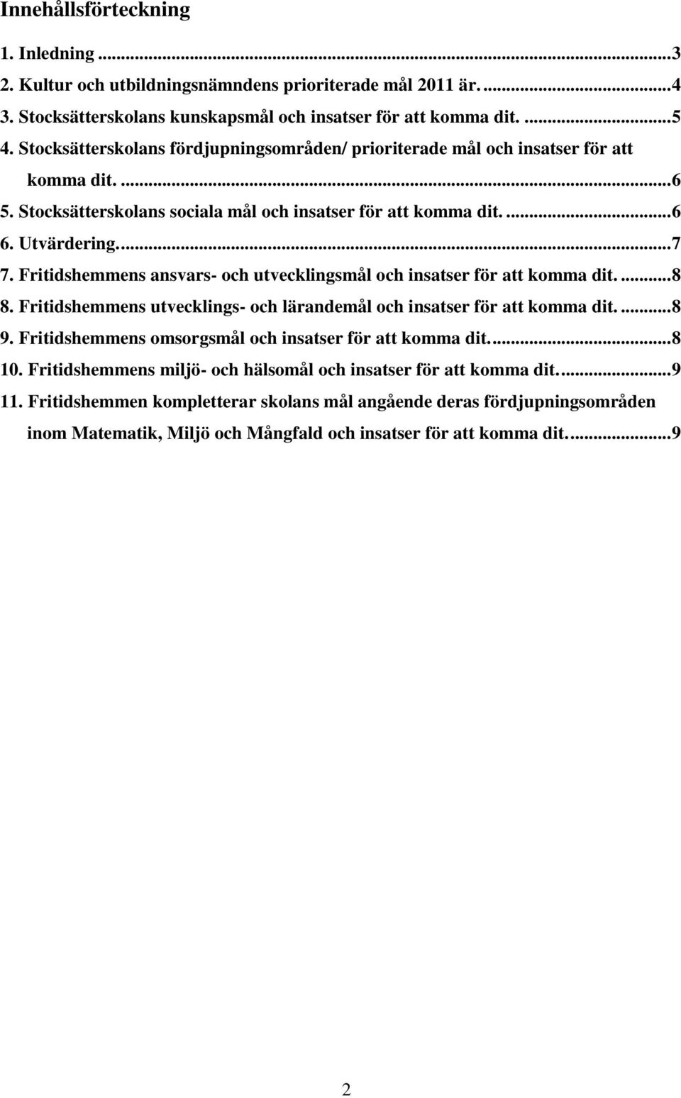 Fritidshemmens ansvars- och utvecklingsmål och insatser för att komma dit.... 8 8. Fritidshemmens utvecklings- och lärandemål och insatser för att komma dit.... 8 9.