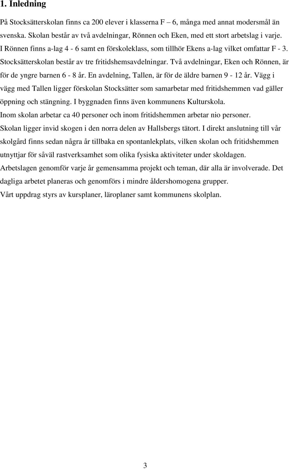 Två avdelningar, Eken och Rönnen, är för de yngre barnen 6-8 år. En avdelning, Tallen, är för de äldre barnen 9-12 år.