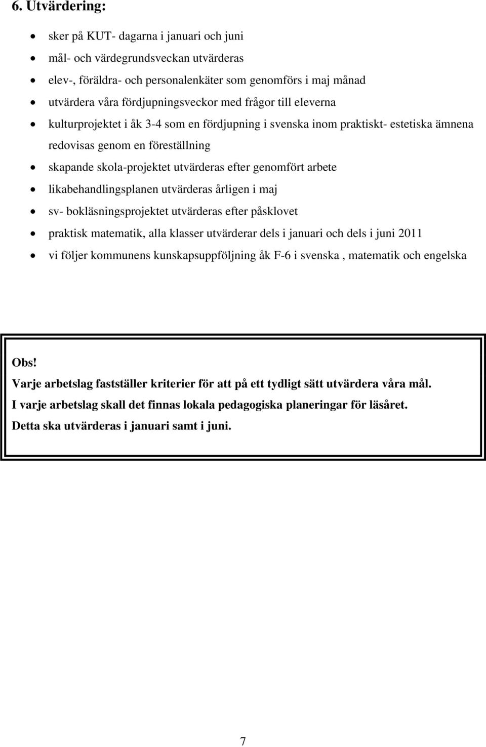 likabehandlingsplanen utvärderas årligen i maj sv- bokläsningsprojektet utvärderas efter påsklovet praktisk matematik, alla klasser utvärderar dels i januari och dels i juni 2011 vi följer kommunens