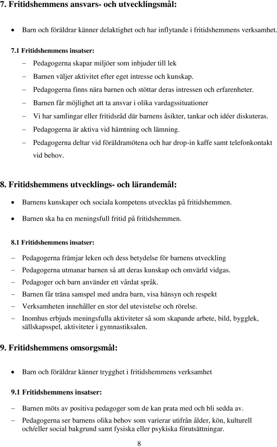 Pedagogerna finns nära barnen och stöttar deras intressen och erfarenheter.