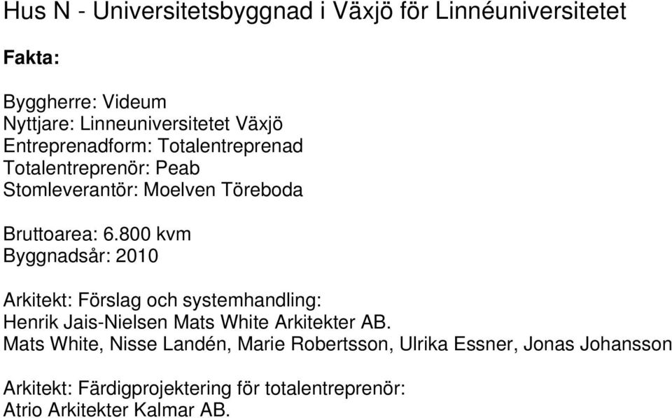 800 kvm Byggnadsår: 2010 Arkitekt: Förslag och systemhandling: Henrik Jais-Nielsen Mats White Arkitekter AB.