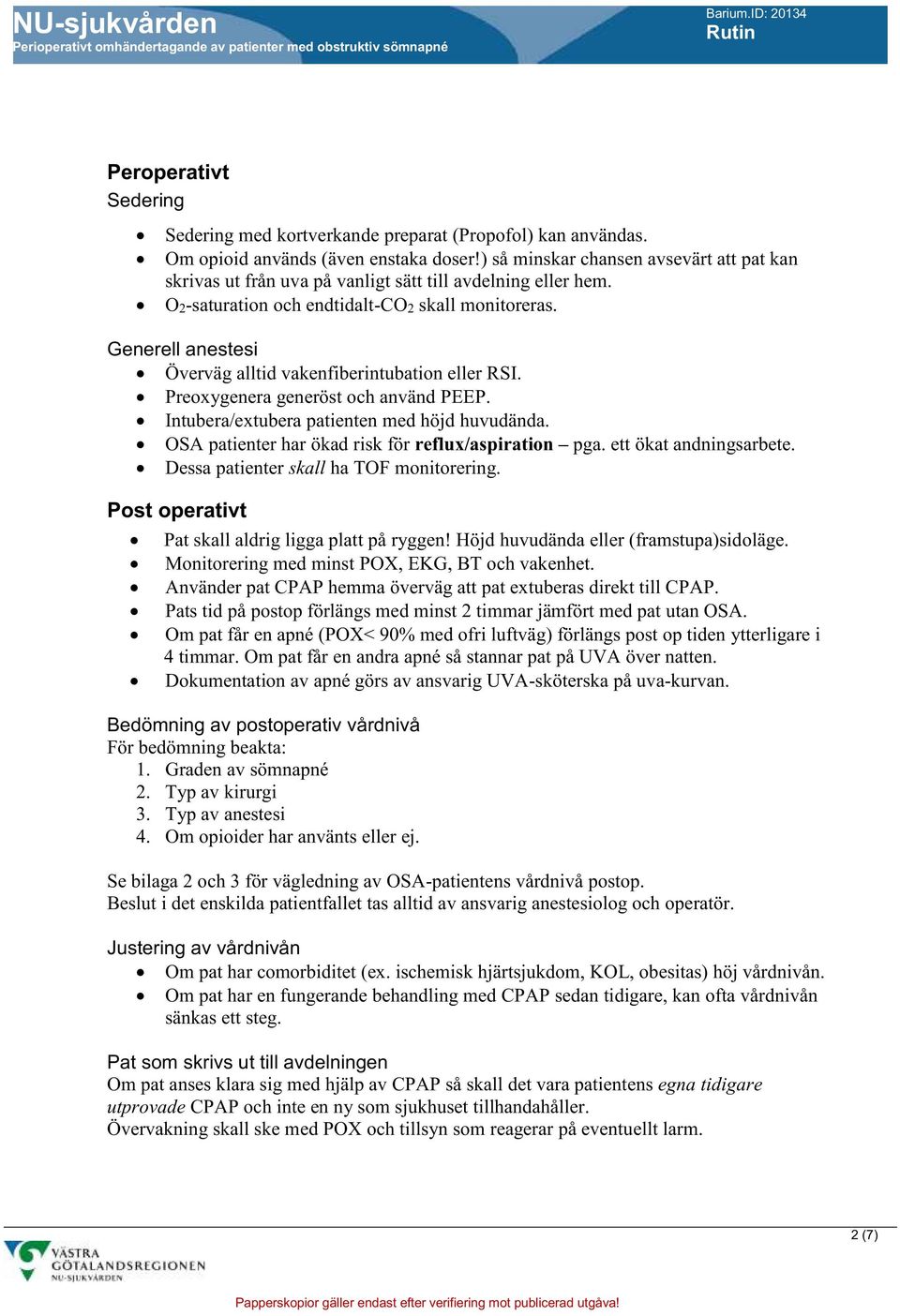 Generell anestesi Överväg alltid vakenfiberintubation eller RSI. Preoxygenera generöst och använd PEEP. Intubera/extubera patienten med höjd huvudända.