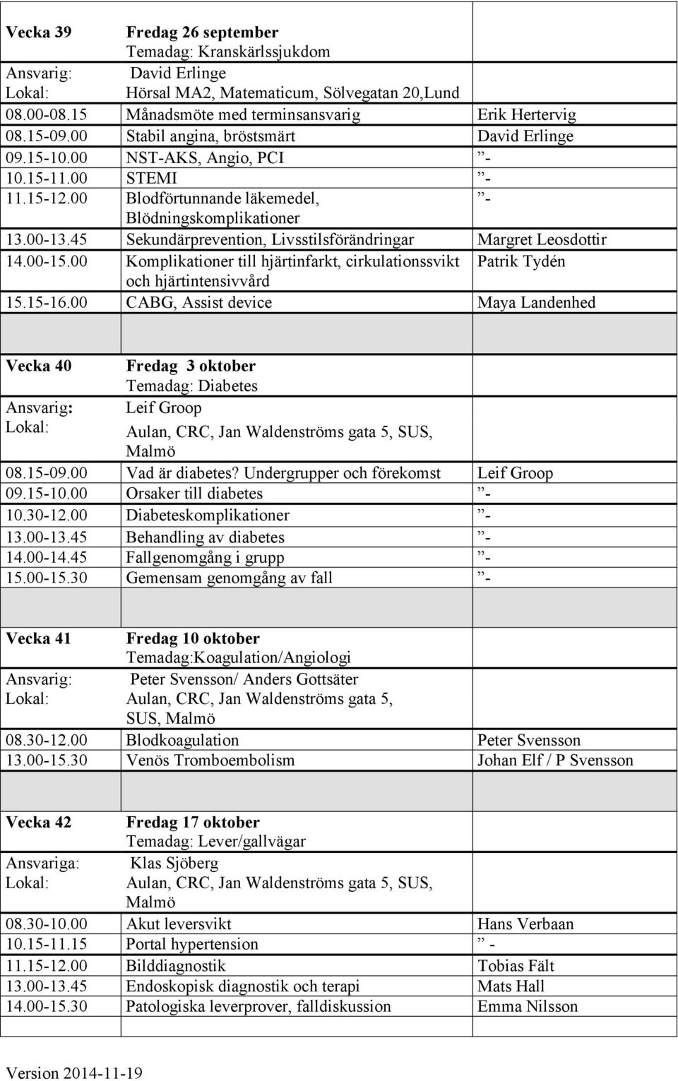 45 Sekundärprevention, Livsstilsförändringar Margret Leosdottir 14.00-15.00 Komplikationer till hjärtinfarkt, cirkulationssvikt Patrik Tydén och hjärtintensivvård 15.15-16.