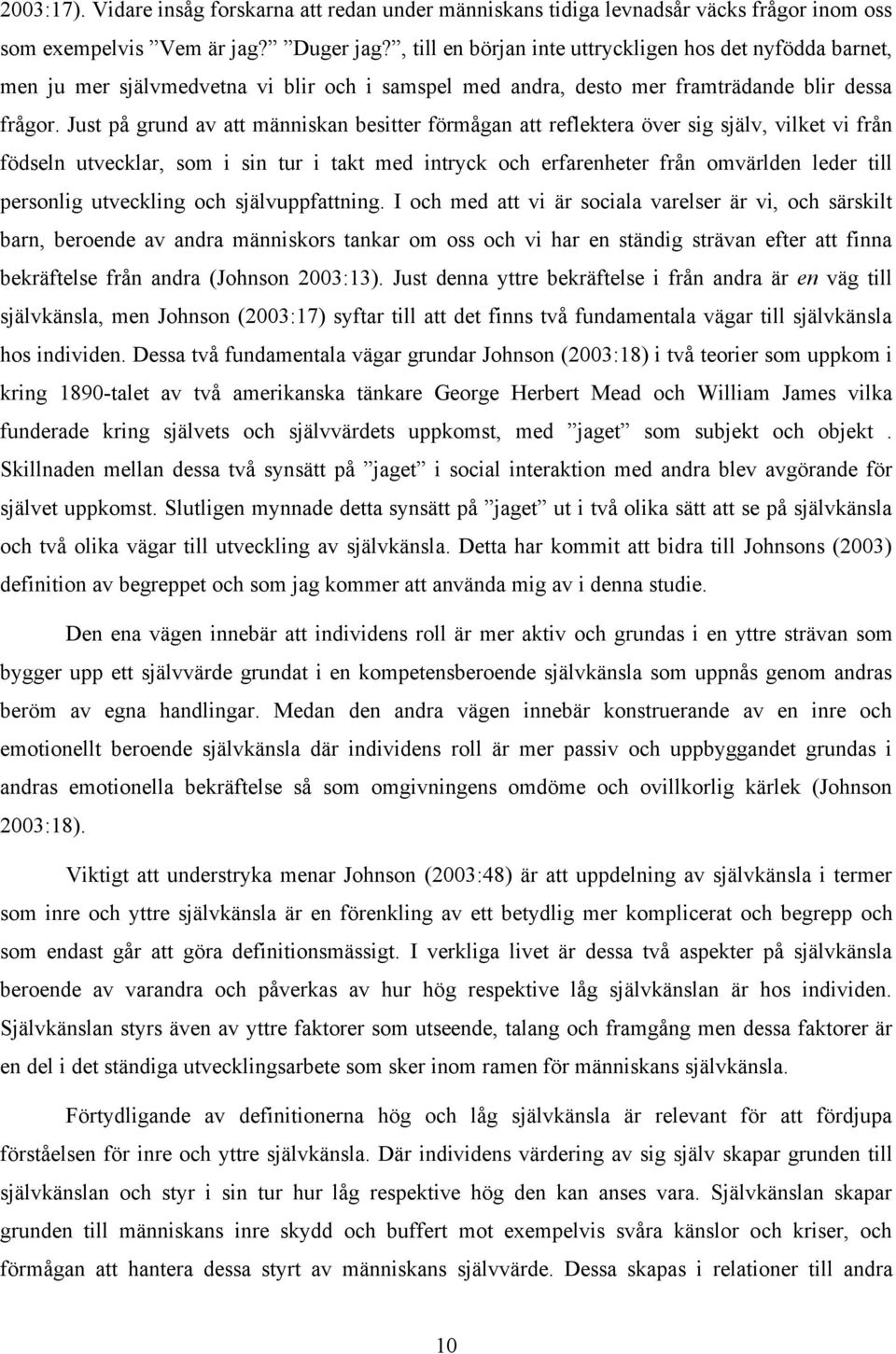 Just på grund av att människan besitter förmågan att reflektera över sig själv, vilket vi från födseln utvecklar, som i sin tur i takt med intryck och erfarenheter från omvärlden leder till personlig