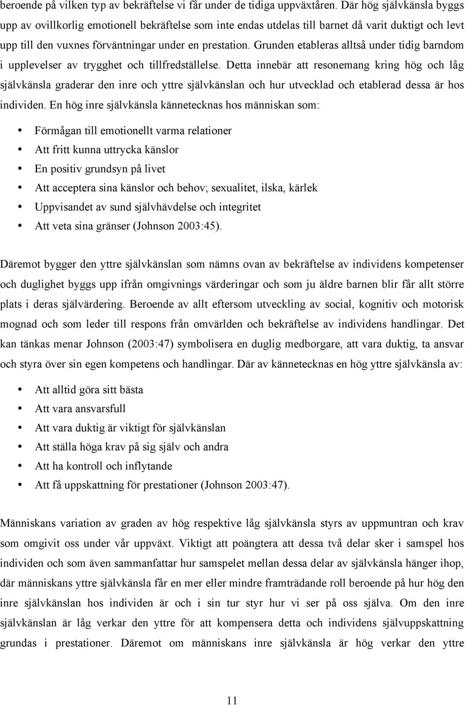 Grunden etableras alltså under tidig barndom i upplevelser av trygghet och tillfredställelse.