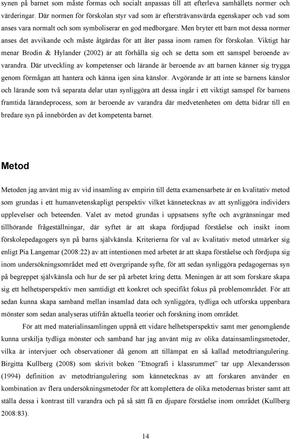 Men bryter ett barn mot dessa normer anses det avvikande och måste åtgärdas för att åter passa inom ramen för förskolan.