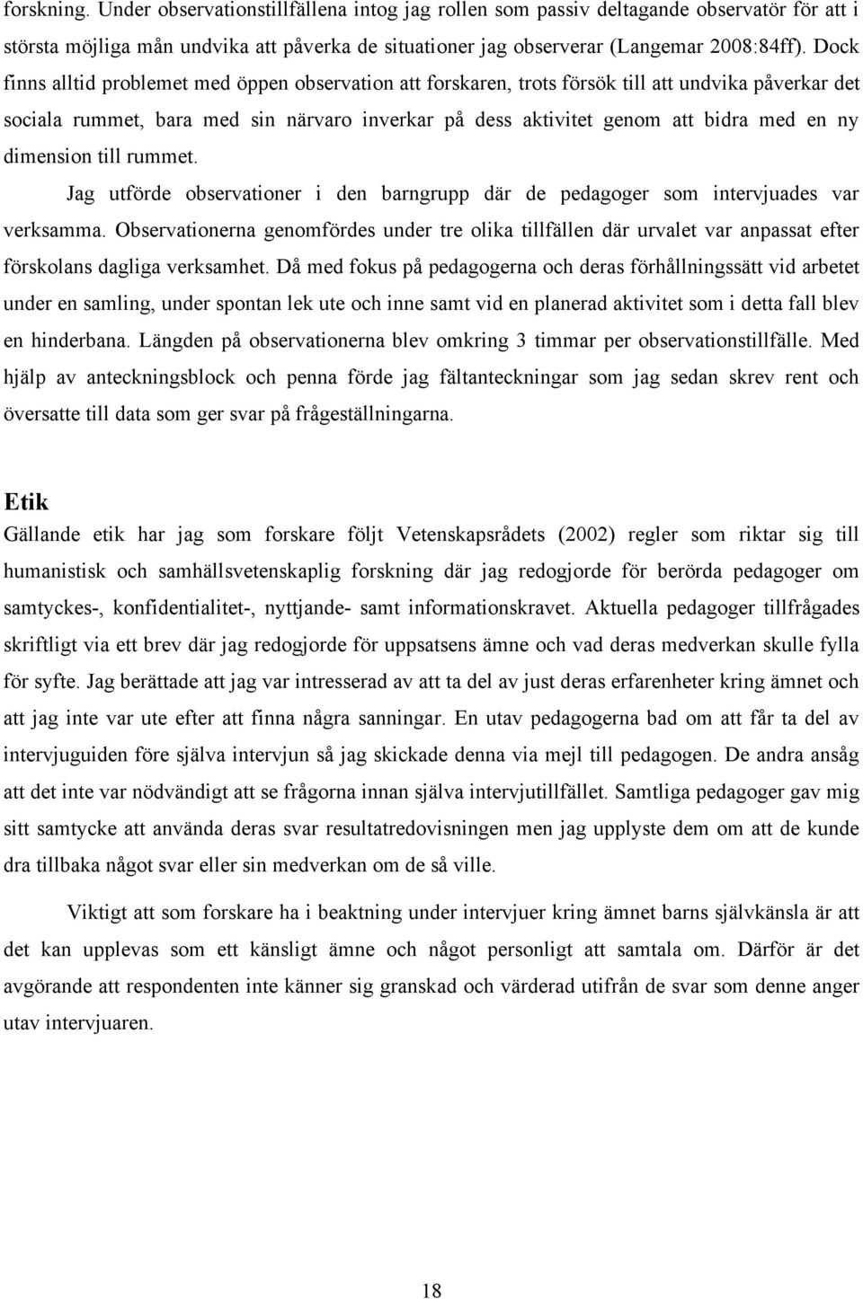 dimension till rummet. Jag utförde observationer i den barngrupp där de pedagoger som intervjuades var verksamma.